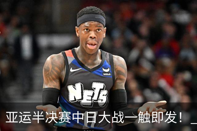 亚运半决赛中日大战一触即发！ 中国男篮需要保持内线优势